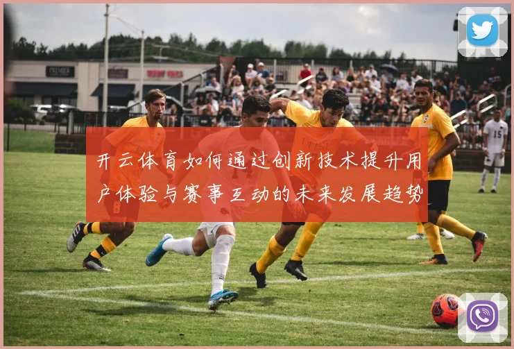 开云体育如何通过创新技术提升用户体验与赛事互动的未来发展趋势